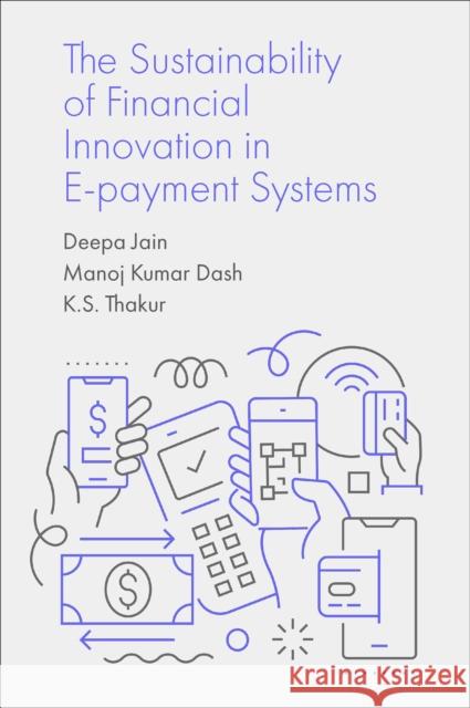 The Sustainability of Financial Innovation in E-Payment Systems Deepa Jain Manoj Kumar Dash K. S. Thakur 9781804558850 Emerald Publishing Limited - książka