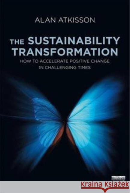 The Sustainability Transformation: How to Accelerate Positive Change in Challenging Times Alan AtKisson 9781138143838 Routledge - książka