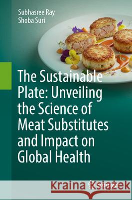 The Sustainable Plate: Unveiling the Science of Meat Substitutes and Impact on Global Health Subhasree Ray Shoba Suri 9783031946035 Springer - książka