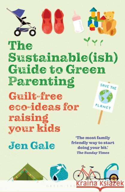The Sustainable(ish) Guide to Green Parenting: Guilt-free eco-ideas for raising your kids Jen Gale 9781472984579 Bloomsbury Publishing PLC - książka
