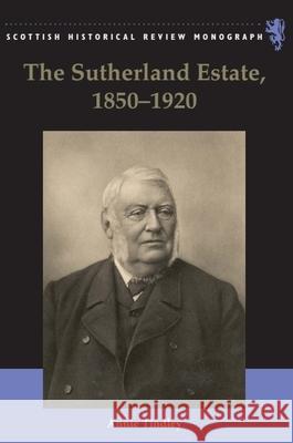 The Sutherland Estate, 1850-1920: Aristocratic Decline, Estate Management and Land Reform Annie Tindley 9780748640324 Edinburgh University Press - książka