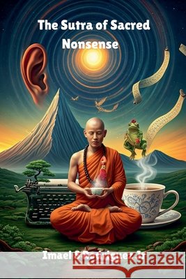 The Sutra of Sacred Nonsense Rodriguez, Ismael S., Jr. 9798231221882 Ismael Rodriguez - książka