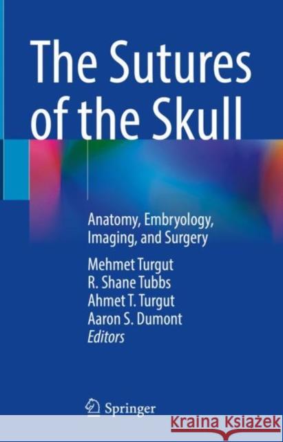 The Sutures of the Skull: Anatomy, Embryology, Imaging, and Surgery Mehmet Turgut R. Shane Tubbs Ahmet T. Turgut 9783030723378 Springer - książka