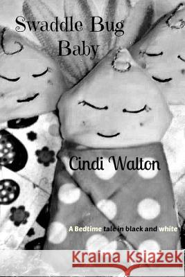 The Swaddle Bug Baby: A Bedtime Tale in black and white Walton, Cindi 9781503115569 Createspace - książka