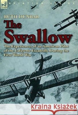 The Swallow: The Experiences of an American Pilot of the Lafayette Escadrille During the First World War Ruth Dunbar 9781782820161 Leonaur Ltd - książka