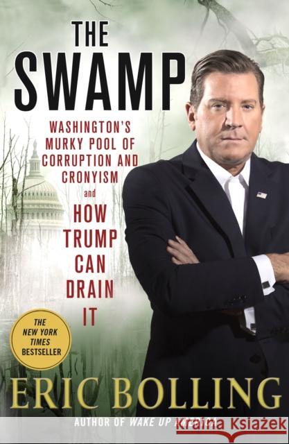 The Swamp: Washington's Murky Pool of Corruption and Cronyism and How Trump Can Drain It Eric Bolling 9781250152756 St Martin's Press - książka