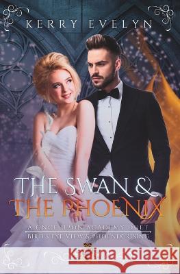 The Swan & the Phoenix: A Once Upon Academy Duet Kerry Evelyn   9781960412058 Kerry Tastinger - książka