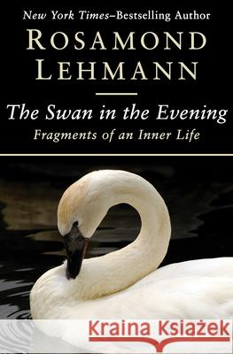 The Swan in the Evening: Fragments of an Inner Life Rosamond Lehmann 9781504003148 Open Road Media - książka