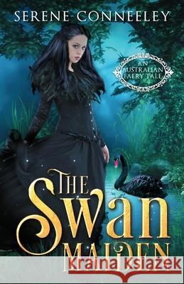 The Swan Maiden: An Australian Faery Tale Serene Conneeley 9780648401636 Serene Conneeley/Blessed Bee - książka