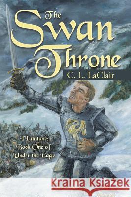 The Swan Throne: I'Laîntanë Book One of Under the Eagle Laclair, C. L. 9781512795431 WestBow Press - książka