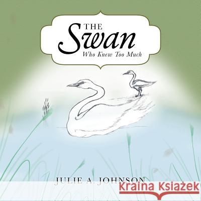 The Swan Who Knew Too Much Julie a Johnson 9781524638467 Authorhouse - książka