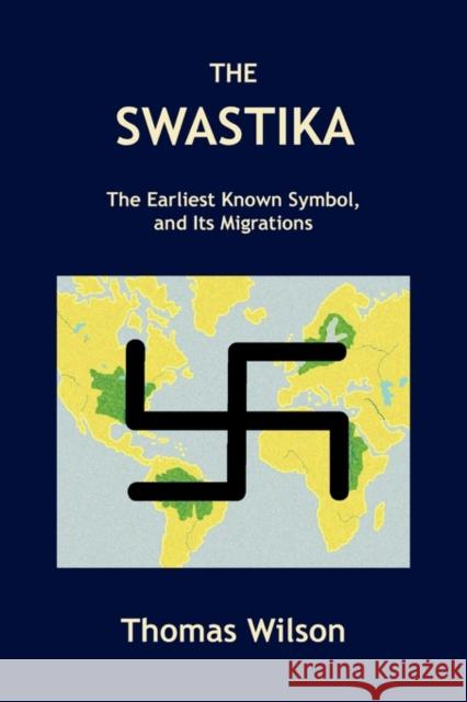 The Swastika: The Earliest Known Symbol, and Its Migrations Wilson, Thomas 9780982403471 Symbolon Press - książka