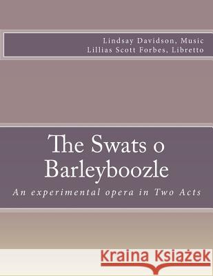 The Swats O Barleyboozle: An experimental opera in Two Acts Forbes, Lillias Scott 9781503103757 Createspace - książka