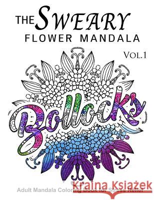 The Sweary Flower Mandala Vol.1: Adult Mandala Coloring books for Stress Relief Sweary Adventure 9781539415343 Createspace Independent Publishing Platform - książka