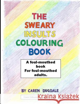 The Sweary Insult Colouring Book: A book for adults Dugdale, Caren 9781530251513 Createspace Independent Publishing Platform - książka