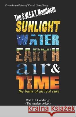 The S.W.E.A.T. Manifesto: Sunlight, Water, Earth, Air & Time. The basis of all real cure. Ageless Adept 9781095420577 Independently Published - książka