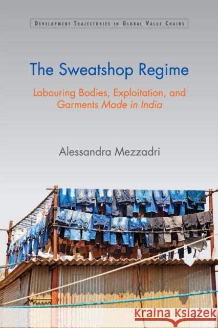 The Sweatshop Regime: Labouring Bodies, Exploitation, and Garments Made in India Alessandra Mezzadri 9781108799249 Cambridge University Press - książka