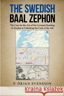 The Swedish Baal Zephon: The Case for the Ark of the Covenant Residing in Sweden or Unlocking the Code of the Ark P. Svensson 9781716274794 Lulu.com - książka