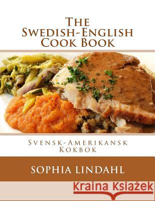 The Swedish-English Cook Book: Svensk-Amerikansk Kokbok Sophia Lindahl Miss Georgia Goodblood 9781978269774 Createspace Independent Publishing Platform - książka