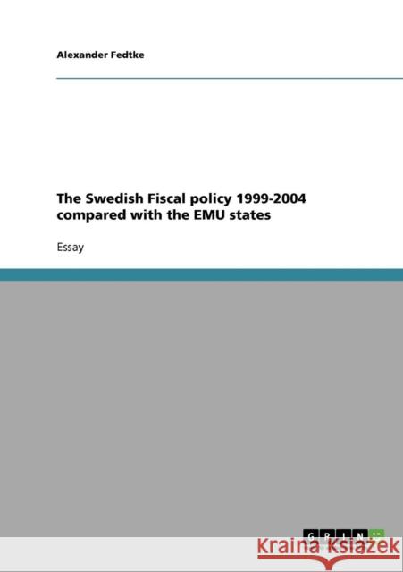 The Swedish Fiscal policy 1999-2004 compared with the EMU states Alexander Fedtke 9783638752442 Grin Verlag - książka