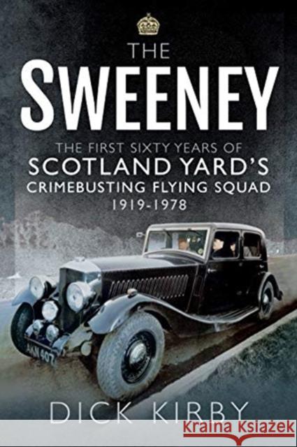 The Sweeney: The First Sixty Years of Scotland Yard's Crimebusting: Flying Squad, 1919-1978 Dick Kirby 9781526756305 Pen and Sword True Crime - książka