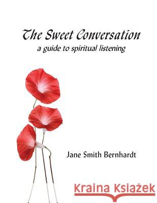 The Sweet Conversation: a guide to spiritual listening Bernhardt, Jane Smith 9780615758831 Burnham Press - książka