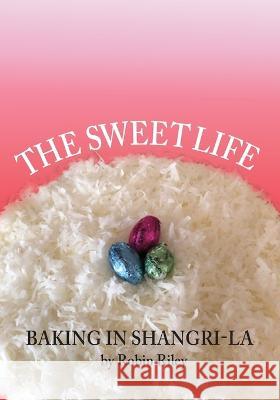 The Sweet Life: Baking in Shangri-La Robin Riley   9781736372265 Blue Jay Ink - książka
