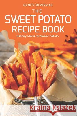 The Sweet Potato Recipe Book: 30 Easy Ideas for Sweet Potato Nancy Silverman 9781094761992 Independently Published - książka