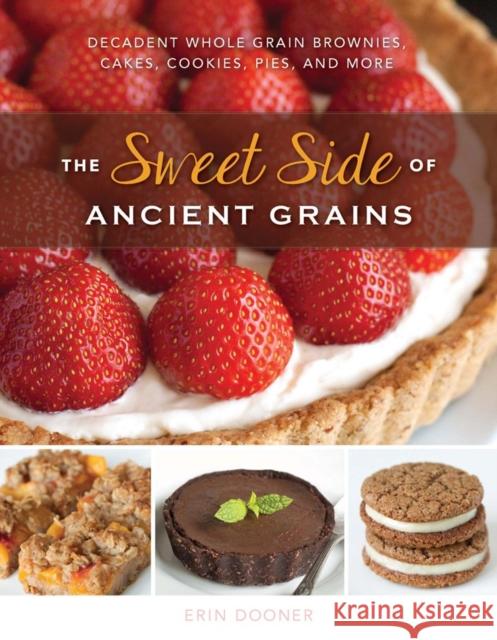 The Sweet Side of Ancient Grains: Decadent Whole Grain Brownies, Cakes, Cookies, Pies, and More Erin Dooner 9781581572926 Countryman Press - książka