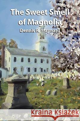 The Sweet Smell of Magnolia Dennis R. Maynard 9781439244913 Booksurge Publishing - książka