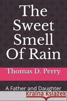 The Sweet Smell Of Rain: A Father and Daughter Thomas D. Perry 9781725088153 Createspace Independent Publishing Platform - książka