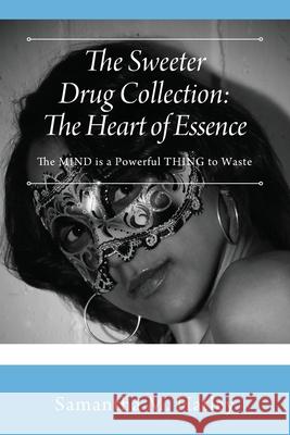 The Sweeter Drug Collection: The Heart of Essence: The MIND is a Powerful THING to Waste Samantha M. Hatley 9781977226440 Outskirts Press - książka