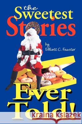 The Sweetest Stories Ever Told Elliott C. Fauster 9781410768957 Authorhouse - książka