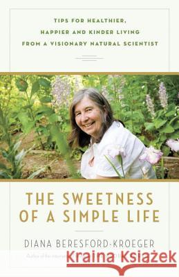 The Sweetness of a Simple Life: Tips for Healthier, Happier and Kinder Living from a Visionary Natural Scientist Diana Beresford-Kroeger 9780345812964 Vintage Books Canada - książka