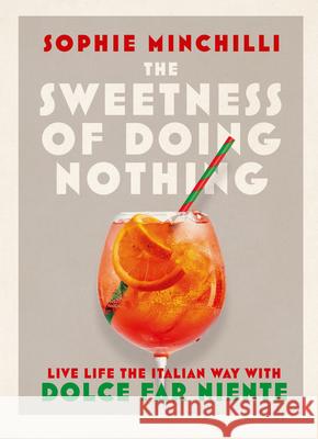 The Sweetness of Doing Nothing: Live Life the Italian Way with Dolce Far Niente Minchilli, Sophie 9780008510756 HarperCollins Publishers - książka