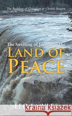 The Swelling of Jordan in the Land of Peace: The Budding of Globalism & Christ's Return Leo Myles 9780228856771 Tellwell Talent - książka