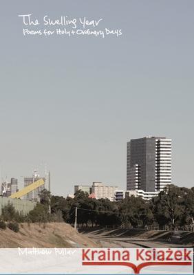 The Swelling Year (1st anniversary edition): Poems for Holy and Ordinary Days Pullar, Matthew 9781716623882 Lulu.com - książka