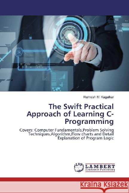 The Swift Practical Approach of Learning C-Programming : Covers: Computer Fundamentals,Problem Solving Techniques,Algorithm,Flow charts and Detail Explanation of Program Logic Kagalkar, Ramesh M. 9783659944659 LAP Lambert Academic Publishing - książka