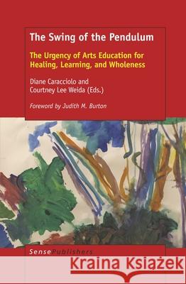 The Swing of the Pendulum: The Urgency of Arts Education for Healing, Learning, and Wholeness Diane Caracciolo Courtney Lee Weida 9789463512220 Sense Publishers - książka