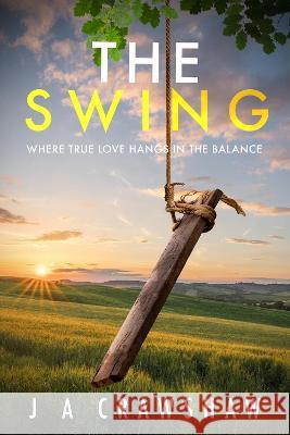 The Swing: Where true love hangs in the balance J A CRAWSHAW   9781838377335 Xylem Publishing - książka