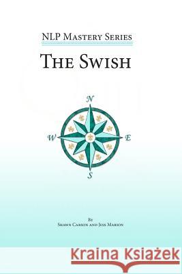 The Swish: An In Depth Look at this Powerful NLP Pattern Marion, Jess 9781940254029 Changing Mind - książka