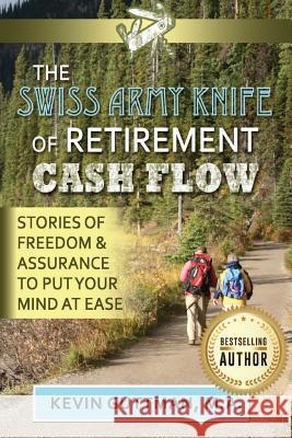 The Swiss Army Knife of Retirement Cash Flow: Stories of freedom and assurance to put your mind at ease Guttman, Kevin 9781547103850 Createspace Independent Publishing Platform - książka