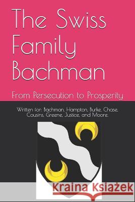 The Swiss Family Bachman: From Persecution to Prosperity Ronald E. Bachman 9781724674890 Createspace Independent Publishing Platform - książka