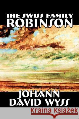The Swiss Family Robinson by Johann David Wyss, Fiction, Classics, Action & Adventure Wyss, Johann David 9781598184228 Alan Rodgers Books - książka