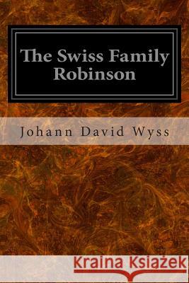 The Swiss Family Robinson: Or, Adventures In A Desert Island Wyss, Johann David 9781496162830 Createspace - książka