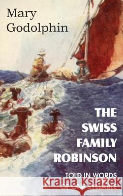 The Swiss Family Robinson Told in Words of One Syllable Mary Godolphin 9781483701509 Bottom of the Hill Publishing - książka