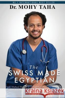 The Swiss-Made Egyptian: From Medical Student to Fellowship-Trained Consultant: How to Create Your Medical Career Success Path Mohy Taha 9781646335787 Evolve Global Publishing - książka