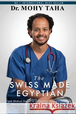 The Swiss-Made Egyptian: From Medical Student to Fellowship-Trained Consultant: How to Create Your Medical Career Success Path Mohy Taha 9781704416946 Independently Published - książka