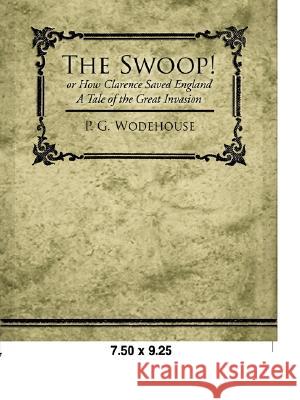 The Swoop! or How Clarence Saved England - A Tale of the Great Invasion P G Wodehouse 9781605972305 Book Jungle - książka