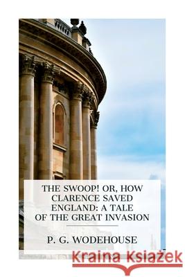 The Swoop! or, How Clarence Saved England: A Tale of the Great Invasion P. G. Wodehouse 9788027388707 E-Artnow - książka